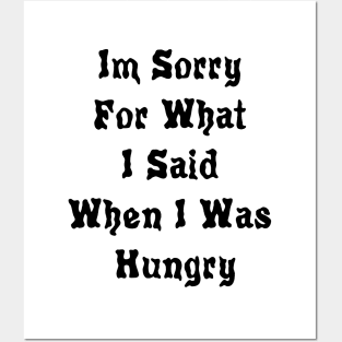 Im Sorry For What I Said When I Was Hungry Posters and Art